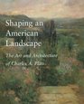 Shaping an American Landscape The Art and Architecture of Charles A Platt