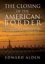 The Closing of the American Border Terrorism Immigration and Security Since 9/11