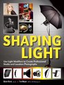 Shaping Light Use Light Modifiers to Create Amazing Studio and Location Photographs