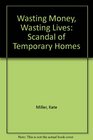 Wasting Money Wasting Lives Scandal of Temporary Homes