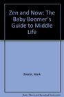 Zen and Now The Baby Boomer's Guide to Middle Life