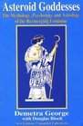 Asteroid Goddesses: The Mythology, Psychology and Astrology of the Reemerging Feminine