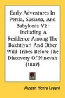 Early Adventures In Persia Susiana And Babylonia V2 Including A Residence Among The Bakhtiyari And Other Wild Tribes Before The Discovery Of Ninevah