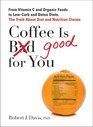 Coffee is Good for You From Vitamin C and Organic Foods to LowCarb and Detox Diets the Truth about Diet and Nutrition Claims