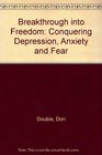Breakthrough into Freedom Conquering Depression Anxiety and Fear