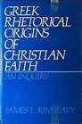 Greek Rhetorical Origins of Christian Faith An Inquiry