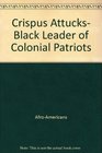 Crispus Attucks Black leader of colonial patriots