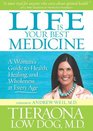 Life Is Your Best Medicine A Woman's Guide to Health Healing and Wholeness at Every Age