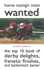 Horse Racing's Most Wanted The Top 10 Book of Derby Delights Frenetic Finishes and Backstretch Banter