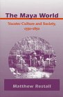 The Maya World Yucatec Culture and Society 15501850