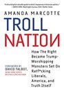 Troll Nation How The Right Became TrumpWorshipping Monsters Set On RatFcking Liberals America and Truth Itself