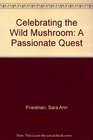 Celebrating the Wild Mushroom A Passionate Quest