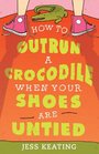 How to Outrun a Crocodile When Your Shoes Are Untied (My Life Is a Zoo, Bk 1)