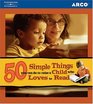Arco 50 Simple Things You Can Do to Raise a Child Who Loves to Read