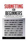 Subnetting For Beginners The Complete User Guide  How To Understand And Use IP Subnetting And Binary Math