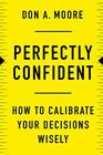 Perfectly Confident How to Calibrate Your Decisions Wisely