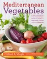 Mediterranean Vegetables A Cook's Compendium of all the Vegetables from The World's Healthiest Cuisine with More than 200 Recipes