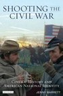 Shooting the Civil War Cinema History and American National Identity