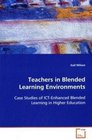 Teachers in Blended Learning Environments Case Studies of ICTEnhanced Blended Learning in   Higher Education