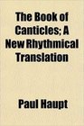 The Book of Canticles A New Rhythmical Translation