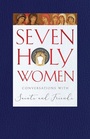 Seven Holy Women Conversations with Saints and Friends