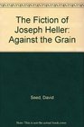 The Fiction of Joseph Heller Against the Grain