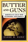 BUTTER AND GUNS  America's Cold War Economic Diplomacy