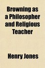 Browning as a Philosopher and Religious Teacher