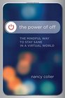 The Power of Off The Mindful Way to Stay Sane in a Virtual World