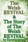 The Welsh Revival  The Story of The Welsh Revival As Told by Eyewitnesses Together With a Sketch of Evan Roberts and His Message to The World