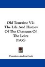 Old Touraine V2 The Life And History Of The Chateaux Of The Loire