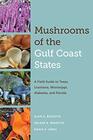 Mushrooms of the Gulf Coast States A Field Guide to Texas Louisiana Mississippi Alabama and Florida