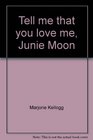 Tell me that you love me Junie Moon
