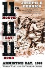 Eleventh Month Eleventh Day Eleventh Hour Armistice Day 1918 World War I and Its Violent Climax