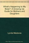 What's Happening to My Body A Growing Up Guide for Mothers and Daughters