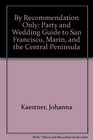 By Recommendation Only Party and Wedding Guide to San Francisco Marin and the Central Peninsula