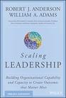Scaling Leadership Building Organizational Capability and Capacity to Create Outcomes that Matter Most
