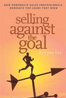 Selling Against the Goal How Corporate Sales Professionals Generate the Leads They Need