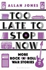 Too Late To Stop Now More RocknRoll War Stories