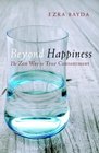 Beyond Happiness The Zen Way to True Contentment