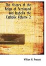 The History of the Reign of Ferdinand and Isabella the Catholic  Volume 2