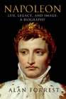 Napoleon Life Legacy and Image A Biography