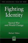 Fighting Identity: Sacred War and World Change (The Changing Face of War)