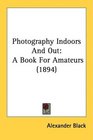 Photography Indoors And Out A Book For Amateurs