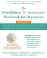 The Mindfulness and Acceptance Workbook for Depression Using Acceptance and Commitment Therapy to Move Through Depression and Create a Life Worth Living