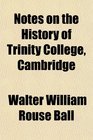 Notes on the History of Trinity College Cambridge