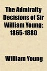 The Admiralty Decisions of Sir William Young 18651880