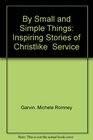 By Small and Simple Things Inspiring Stories of Christlike  Service