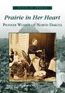Prairie  In Her Heart   Pioneer Women of North Dakota