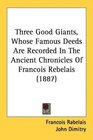 Three Good Giants Whose Famous Deeds Are Recorded In The Ancient Chronicles Of Francois Rebelais